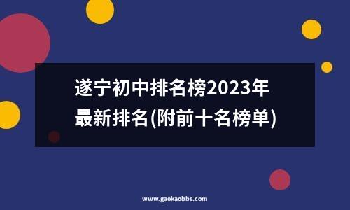 遂宁初中排名榜2023年最新排名(附前十名榜单)